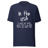 in-the-usa-if-youre-not-white-youre-told-to-go-back-where-you-came-from-usa-tee-government-t-shirt-white-people-tee-t-shirt-tee#color_navy