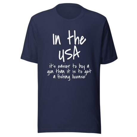 in-the-usa-its-easier-to-buy-a-gun-than-it-is-to-get-a-fishing-license-usa-tee-government-t-shirt-buy-tee-t-shirt-tee#color_navy