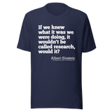 if-we-knew-what-it-was-we-were-doing-it-would-not-be-called-research-would-it-albert-einstein-knew-tee-doing-t-shirt-research-tee-t-shirt-tee#color_navy