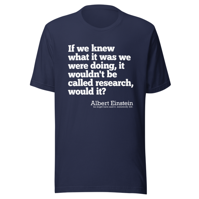 if-we-knew-what-it-was-we-were-doing-it-would-not-be-called-research-would-it-albert-einstein-knew-tee-doing-t-shirt-research-tee-t-shirt-tee#color_navy