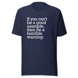 if-you-cant-be-a-good-example-then-be-a-horrible-warning-good-tee-example-t-shirt-vibes-tee-t-shirt-tee#color_navy