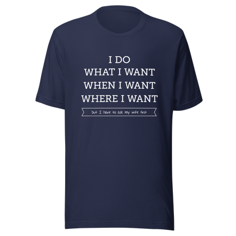 i-do-what-i-want-when-i-want-where-i-want-but-i-have-to-ask-my-wife-first-wife-tee-husband-t-shirt-boss-tee-t-shirt-tee#color_navy