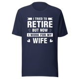 i-tried-to-retire-but-now-i-work-for-my-wife-wife-tee-husband-t-shirt-boss-tee-t-shirt-tee#color_navy
