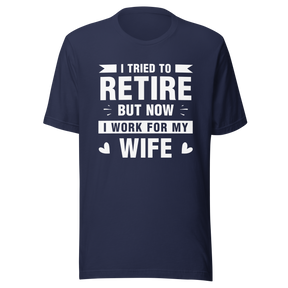 i-tried-to-retire-but-now-i-work-for-my-wife-wife-tee-husband-t-shirt-boss-tee-t-shirt-tee#color_navy