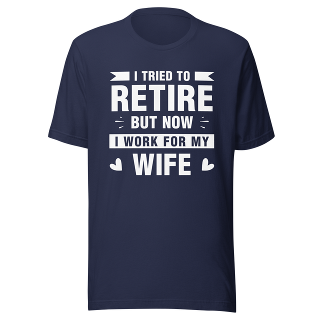 i-tried-to-retire-but-now-i-work-for-my-wife-wife-tee-husband-t-shirt-boss-tee-t-shirt-tee#color_navy