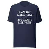 i-may-not-like-my-dad-but-i-might-like-yours-funny-tee-dad-t-shirt-girlfriend-tee-t-shirt-tee#color_navy