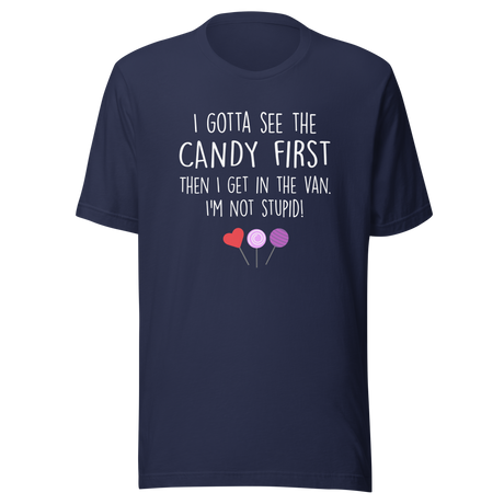 i-gotta-see-the-candy-first-then-i-get-in-the-van-im-not-stupid-funny-tee-candy-t-shirt-van-tee-t-shirt-tee#color_navy