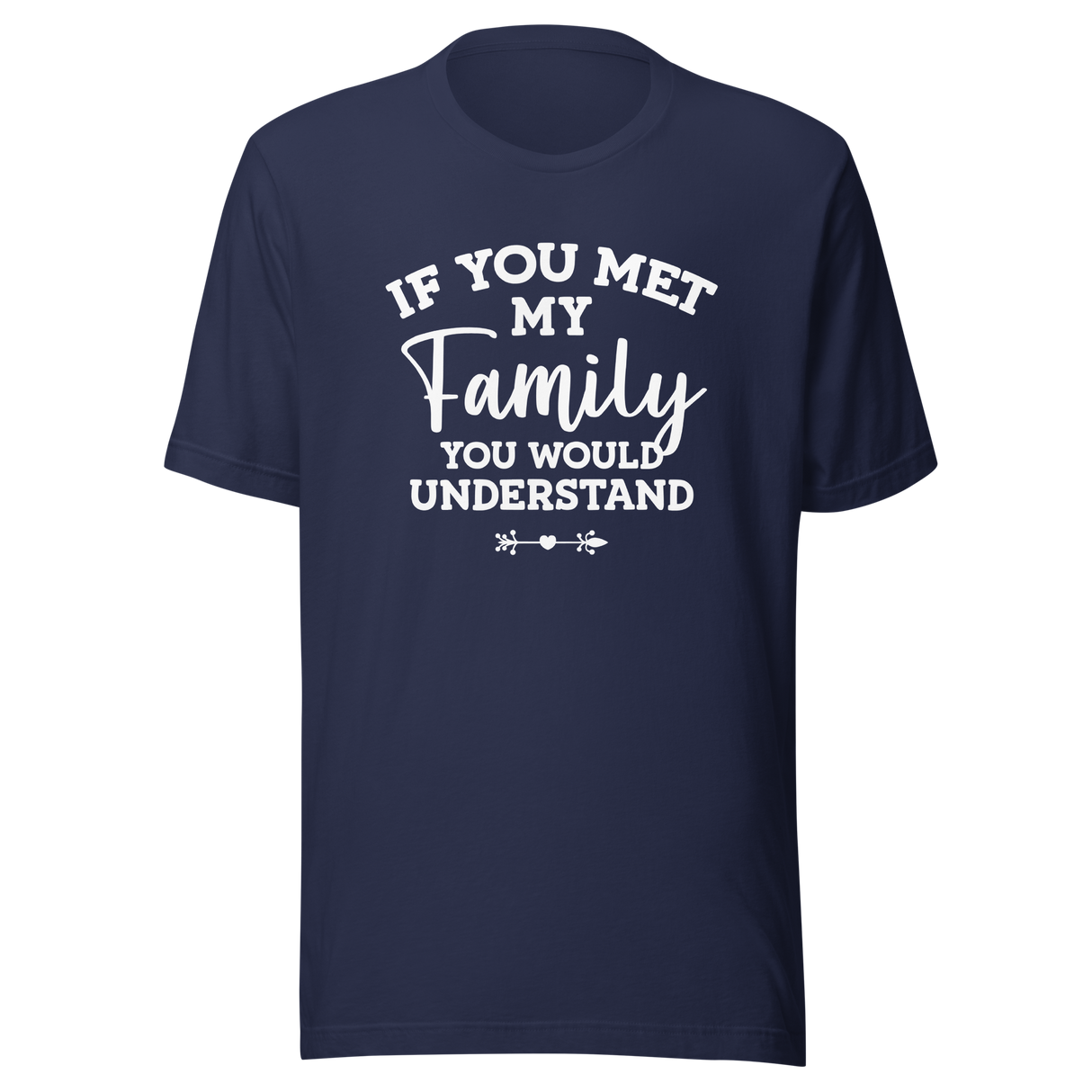 if-you-met-my-family-you-would-understand-family-tee-understand-t-shirt-met-tee-t-shirt-tee#color_navy