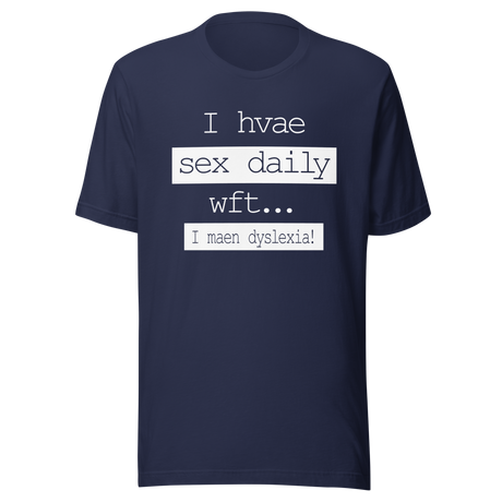 i-have-sex-daily-wtf-i-mean-dyslexia-sex-tee-daily-t-shirt-dyslexia-tee-t-shirt-tee#color_navy