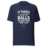 it-takes-a-lot-of-balls-to-golf-the-way-i-do-golf-tee-golfer-t-shirt-golfing-tee-t-shirt-tee#color_navy
