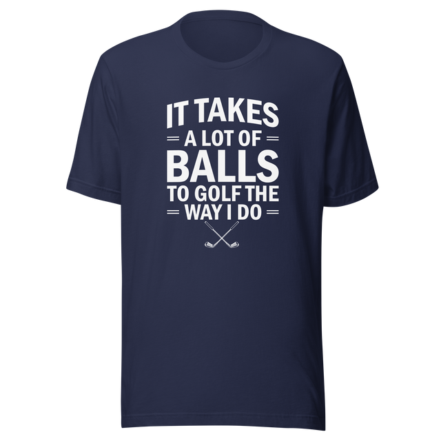 it-takes-a-lot-of-balls-to-golf-the-way-i-do-golf-tee-golfer-t-shirt-golfing-tee-t-shirt-tee#color_navy