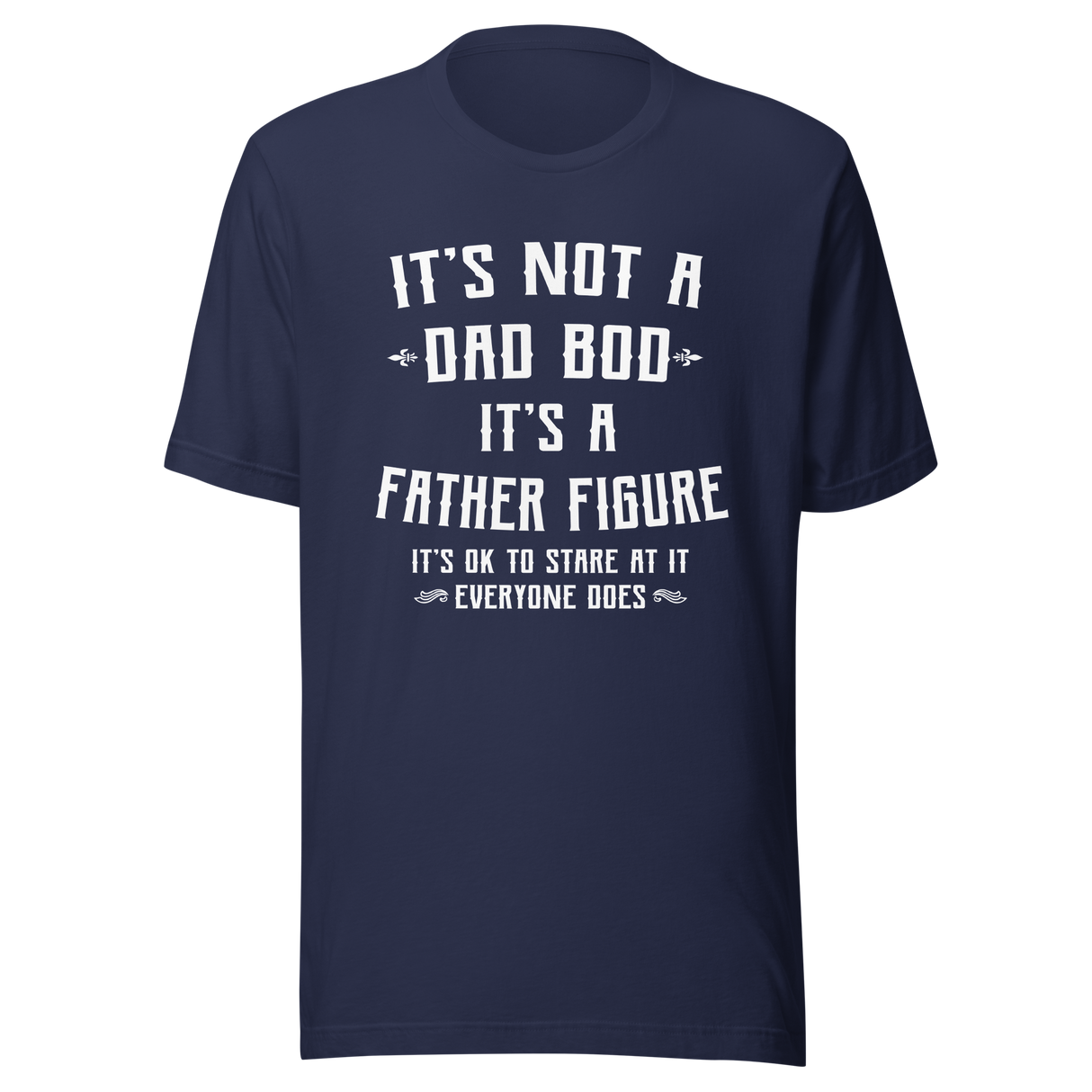 its-not-a-dad-bod-its-a-father-figure-its-ok-to-stare-at-it-everyone-does-dad-tee-bod-t-shirt-dad-bod-tee-t-shirt-tee#color_navy