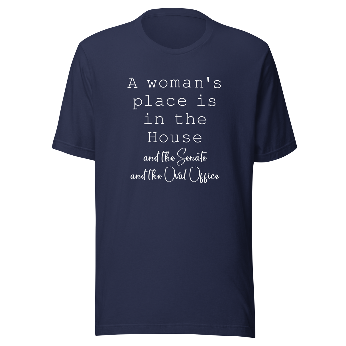 a-womans-place-is-in-the-house-and-the-senate-and-the-oval-office-woman-tee-house-t-shirt-senate-tee-t-shirt-tee#color_navy