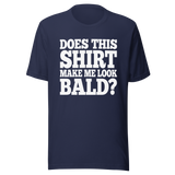 does-this-shirt-make-me-look-bald-dad-tee-father-t-shirt-bald-tee-t-shirt-tee#color_navy