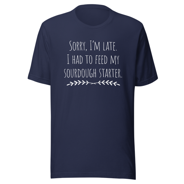 sorry-im-late-i-had-to-feed-my-sourdough-starter-sourdough-tee-bread-t-shirt-artisan-tee-t-shirt-tee#color_navy