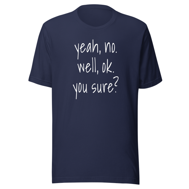 yeah-no-well-ok-you-sure-communication-tee-sarcasm-t-shirt-doubt-tee-t-shirt-tee#color_navy