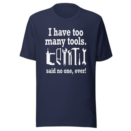 i-have-too-many-tools-said-no-one-ever-power-tee-tools-t-shirt-diy-tee-t-shirt-tee#color_navy