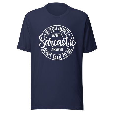 If You Don't Want A Sarcastic Answer Don't Ask Me - Life Tee - Sarcastic T-Shirt - Wit Tee - Humor T-Shirt - Sharp Tee