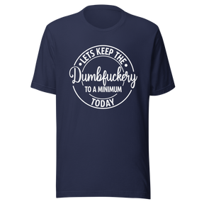 lets-keep-the-dumbfuckery-to-a-minimum-today-life-tee-dumbfuckery-t-shirt-minimal-tee-sanity-t-shirt-no-nonsense-tee#color_navy
