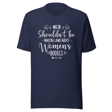 men-shouldnt-be-making-laws-about-womens-bodies-politics-tee-feminism-t-shirt-womens-rights-tee-equality-t-shirt-advocacy-tee#color_navy
