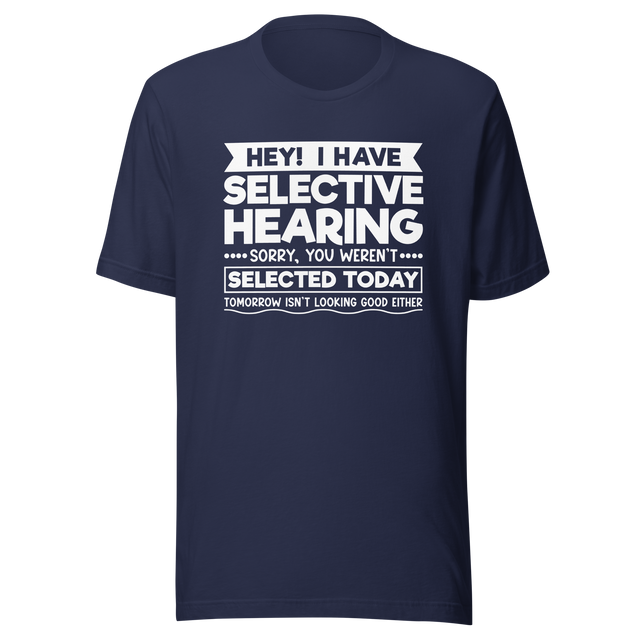 hey-i-have-selected-hearing-sorry-you-werent-selected-today-tomorrow-isnt-looking-good-either-sarcasm-tee-selected-t-shirt-hearing-tee-sorry-t-shirt-werent-tee#color_navy