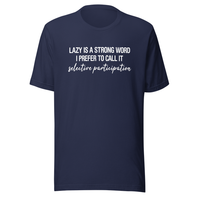 lazy-is-a-very-strong-word-i-prefer-to-call-it-selective-participation-life-tee-lazy-t-shirt-selective-tee-participation-t-shirt-humor-tee#color_navy