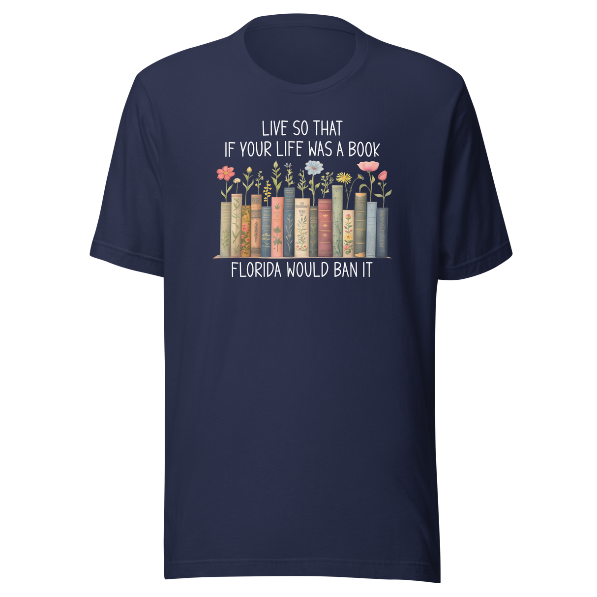 live-so-that-if-your-life-was-a-book-florida-would-ban-it-politics-tee-life-t-shirt-politics-tee-ban-t-shirt-satire-tee#color_navy