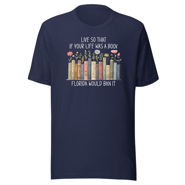 live-so-that-if-your-life-was-a-book-florida-would-ban-it-politics-tee-life-t-shirt-politics-tee-ban-t-shirt-satire-tee#color_navy