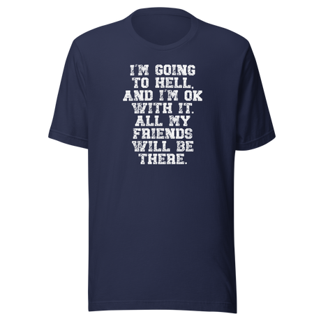 im-going-to-hell-and-im-ok-with-it-all-my-friends-will-be-there-life-tee-funny-t-shirt-life-tee-humor-t-shirt-irreverent-tee#color_navy