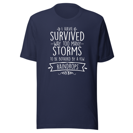 i-have-survived-way-too-many-storms-to-be-bothered-by-a-few-raindrops-life-tee-survived-t-shirt-resilience-tee-storms-t-shirt-life-tee#color_navy