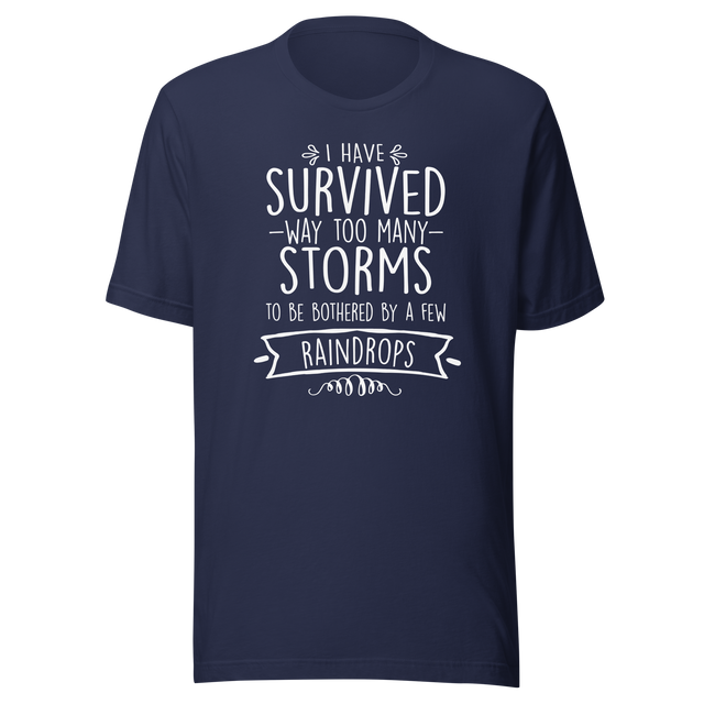 i-have-survived-way-too-many-storms-to-be-bothered-by-a-few-raindrops-life-tee-survived-t-shirt-resilience-tee-storms-t-shirt-life-tee#color_navy