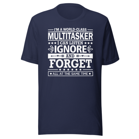 i-am-a-world-class-multitasker-i-can-listen-ignore-and-forget-all-at-the-same-time-life-tee-multitasker-t-shirt-humor-tee-quirky-t-shirt-amusing-tee#color_navy