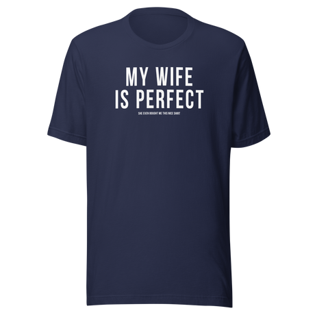 My Wife Is Perfect She Even Bought Me This Nice Shirt - Life Tee - Wife T-Shirt - Life Tee - Humor T-Shirt - Love Tee