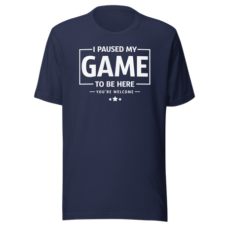 i-paused-my-game-so-i-could-be-here-funny-tee-life-t-shirt-funny-tee-humor-t-shirt-quirky-tee#color_navy