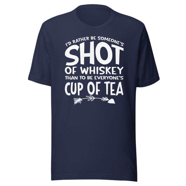 id-rather-be-someones-shot-of-whiskey-than-to-be-everyones-cup-of-tea-life-tee-life-t-shirt-whiskey-tee-individuality-t-shirt-preference-tee#color_navy