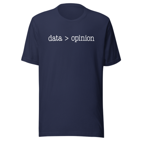 Data Is Greater Than Opinion - Life Tee - Life T-Shirt - Wisdom Tee - Data T-Shirt - Opinion Tee
