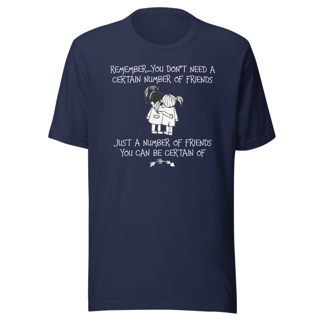 remember-you-dont-need-a-certain-number-of-friends-just-a-number-of-friends-you-can-be-certain-of-life-tee-motivational-t-shirt-life-tee-friendship-t-shirt-empowerment-tee#color_navy