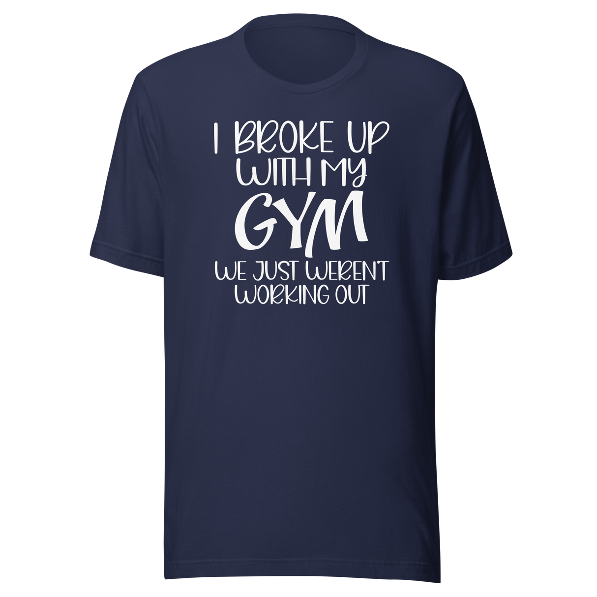 I Broke Up With My Gym We Just Weren't Working Out - Fitness Tee - Funny T-Shirt - Fitness Tee - Humor T-Shirt - Quirky Tee