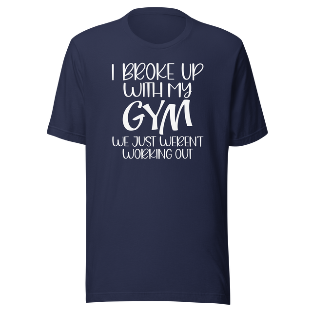 i-broke-up-with-my-gym-we-just-werent-working-out-fitness-tee-funny-t-shirt-fitness-tee-humor-t-shirt-quirky-tee#color_navy