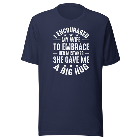 i-encouraged-my-wife-to-embrace-her-mistakes-she-gave-me-a-big-hug-wife-tee-funny-t-shirt-humor-tee-marriage-t-shirt-wife-tee#color_navy