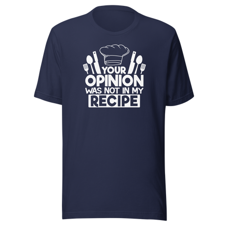 your-opinion-was-not-in-my-recipe-food-tee-funny-t-shirt-delicious-tee-appetizing-t-shirt-tasty-tee#color_navy
