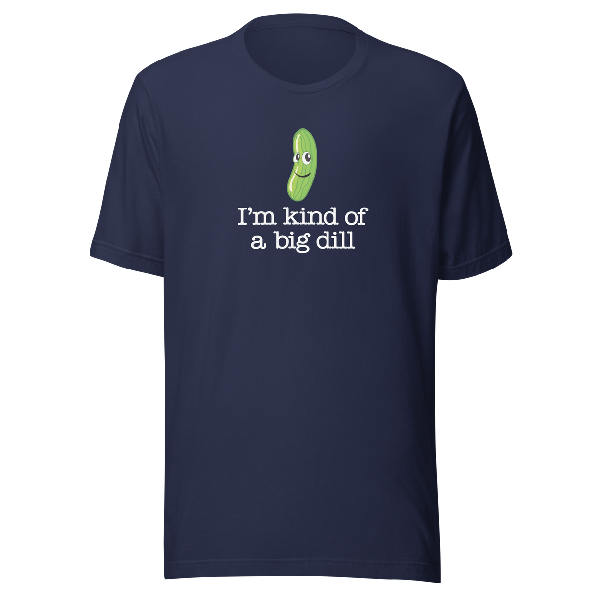 I'm Kind Of A Big Dill - Food Tee - Life T-Shirt - Punny Tee - Clever T-Shirt - Humorous Tee