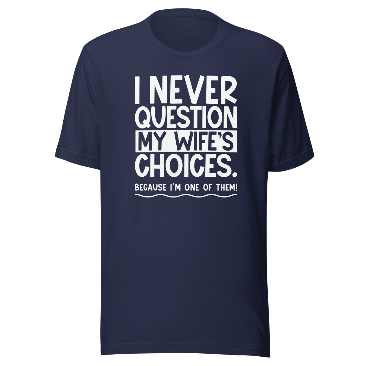 i-never-question-my-wifes-choices-because-im-one-of-them-wife-tee-life-t-shirt-love-tee-support-t-shirt-loyalty-tee#color_navy