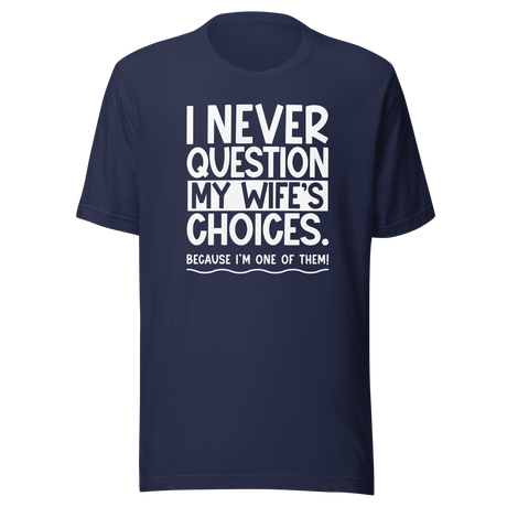 i-never-question-my-wifes-choices-because-im-one-of-them-wife-tee-life-t-shirt-love-tee-support-t-shirt-loyalty-tee#color_navy