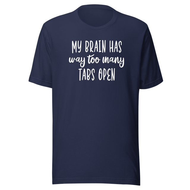 my-brain-has-way-too-many-tabs-open-life-tee-love-t-shirt-passion-tee-adventure-t-shirt-creativity-tee#color_navy