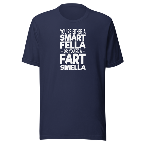 youre-either-a-smart-fella-or-youre-a-fart-smella-funny-tee-comedy-t-shirt-humor-tee-funny-t-shirt-witty-tee#color_navy