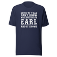 some-of-yall-dont-know-what-happened-to-earl-and-it-shows-life-tee-funny-t-shirt-earl-tee-mystery-t-shirt-humor-tee#color_navy