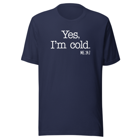 Yes I'm Cold Me 24 7 - Life Tee - Funny T-Shirt - Trendy Tee - Fashionable T-Shirt - Minimalist Tee