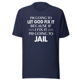 im-going-to-let-god-fix-it-because-if-i-fix-it-im-going-to-jail-faith-tee-faith-t-shirt-trust-tee-surrender-t-shirt-belief-tee#color_navy