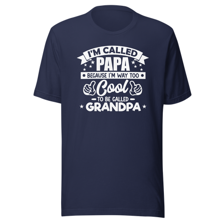 I'm Called Papa Because I'm Way Too Cool To Be Called Grandpa - Family Tee - Dad T-Shirt - Father Tee - Daddy T-Shirt - Papa Tee